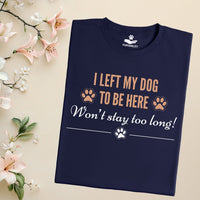 Load image into Gallery viewer, I left my dog to be here. Won't stay too long. - Funny T-Shirt  For Dog Mom
