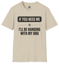 Load image into Gallery viewer, If you need me I'll be hanging with my dog - Funny T-Shirt For Dog Moms
