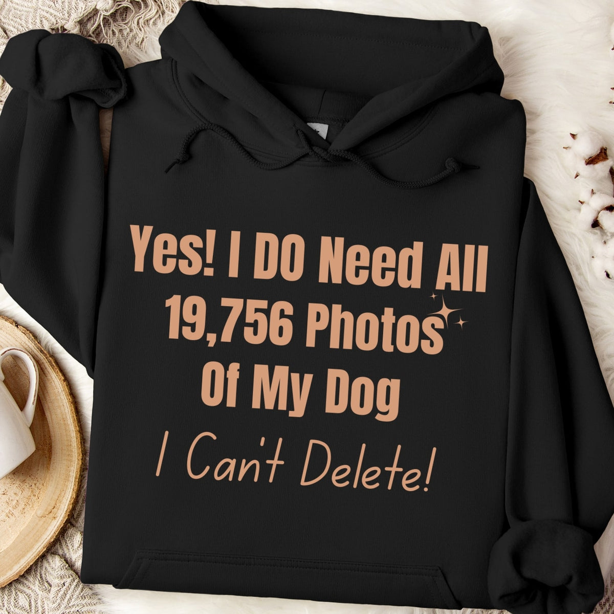 Yes, I do need all 19,756 photos of my dog. I can't delete! - Dog Mom Hoodie
