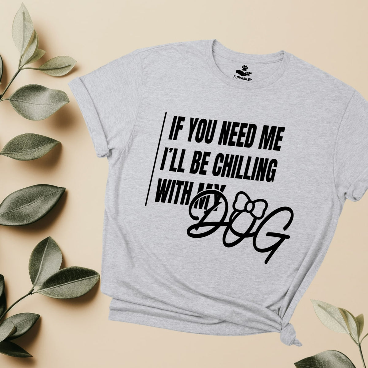 If you need me, I'll be chilling with my dog - hilarious T-Shirt for dog moms