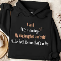 Load image into Gallery viewer, I said, no more toys. My dog laughed and said, we both know that's a lie -  Funny Hoodie For Dog Moms
