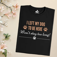 Load image into Gallery viewer, I left my dog to be here. Won't stay too long. - Funny T-Shirt  For Dog Mom
