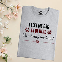 Load image into Gallery viewer, I left my dog to be here. Can't stay too long. - Funny T-Shirt  For Dog Mom
