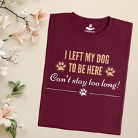 Load image into Gallery viewer, I left my dog to be here. Can't stay too long. - Funny T-Shirt  For Dog Mom

