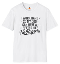 Load image into Gallery viewer, I work hard so my dog can have a better life. No regrets - Funny T-shirt for Proud Dog Moms
