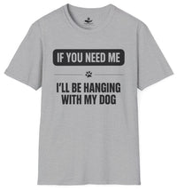 Load image into Gallery viewer, If you need me I'll be hanging with my dog - Funny T-Shirt For Dog Moms
