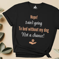 Load image into Gallery viewer, Nope, I ain't going to bed without my dog. Not a chance! - Funny T-Shirt For Dog Mom
