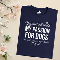 Load image into Gallery viewer, You won't understand my passion for dogs. Not until you get a good one - Dog Mom T-Shirt
