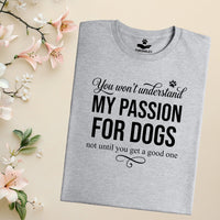 Load image into Gallery viewer, You won't understand my passion for dogs. Not until you get a good one - Dog Mom T-Shirt
