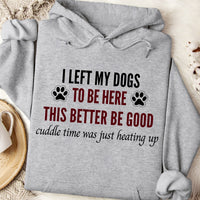 Load image into Gallery viewer, I left my dogs to be here. This better be good. Cuddle time was just heating up! -  Dog Mom Hoodie
