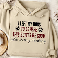 Load image into Gallery viewer, I left my dogs to be here. This better be good. Cuddle time was just heating up! -  Dog Mom Hoodie
