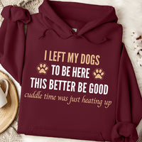 Load image into Gallery viewer, I left my dogs to be here. This better be good. Cuddle time was just heating up! -  Dog Mom Hoodie
