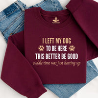Load image into Gallery viewer, I left my dog to be here. This better be good. Cuddle time was just heating up! -Dog Mom Crewneck
