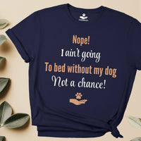 Load image into Gallery viewer, Nope, I ain't going to bed without my dog. Not a chance! - Funny T-Shirt For Dog Mom
