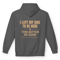 Load image into Gallery viewer, I left my dog to be here, This better be good - Funny Hoodie For Dog Mom
