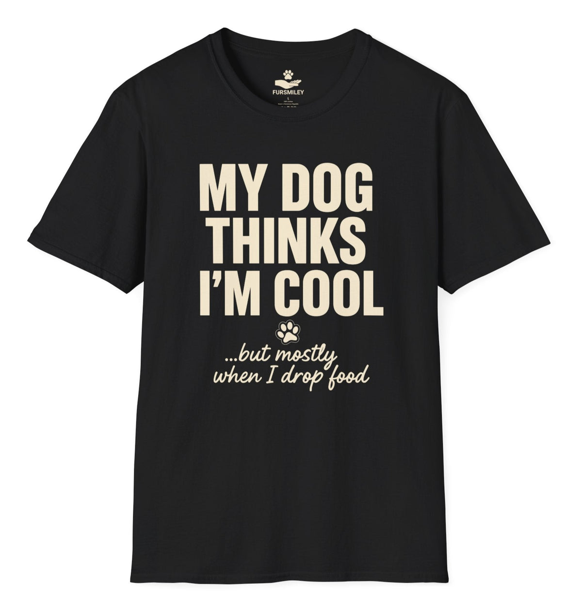 My dog thinks I’m cool… but mostly when I drop food - Funny T-Shirt For Dog Moms