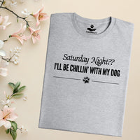 Load image into Gallery viewer, Saturday night?? I'll be chillin' with my dog. - Dog Mom T-Shirt
