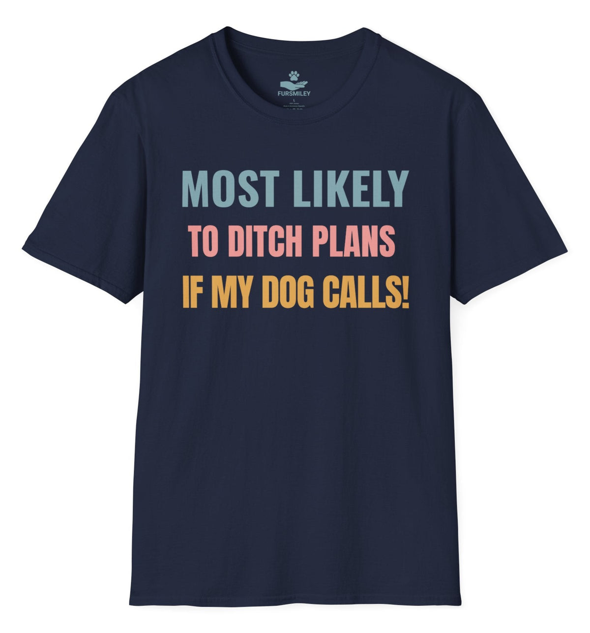 Most likely to ditch plans if my dog calls - Funny T-Shirt For Dog Moms