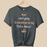 Load image into Gallery viewer, Nope, I ain't going to bed without my dog. Not a chance! - Funny T-Shirt For Dog Mom
