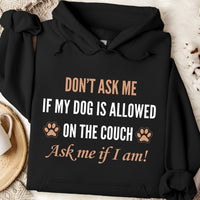 Load image into Gallery viewer, Don't ask me if my dog is allowed on the Couch. Ask me if I am! -  Dog Mom Hoodie

