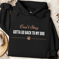 Load image into Gallery viewer, Can't stay, Gotta go back to my dog-  Funny Dog Mom Hoodie
