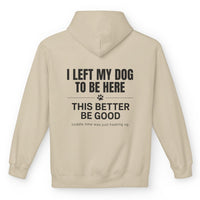 Load image into Gallery viewer, I left my dog to be here, This better be good - Funny Hoodie For Dog Mom
