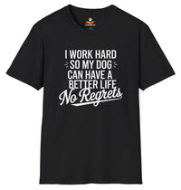 Load image into Gallery viewer, I work hard so my dog can have a better life. No regrets - Funny T-shirt for Proud Dog Lovers
