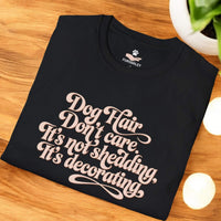Load image into Gallery viewer, Dog Hair, Don’t Care. It&#39;s Not Shedding, It&#39;s Decorating - Hilarious T- Shirt For Dog Lovers
