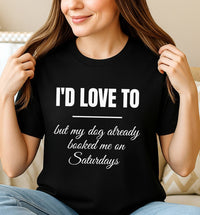 Load image into Gallery viewer, I’d love to but my dog already  booked me on Saturdays - Funny T-Shirt For Dog Moms
