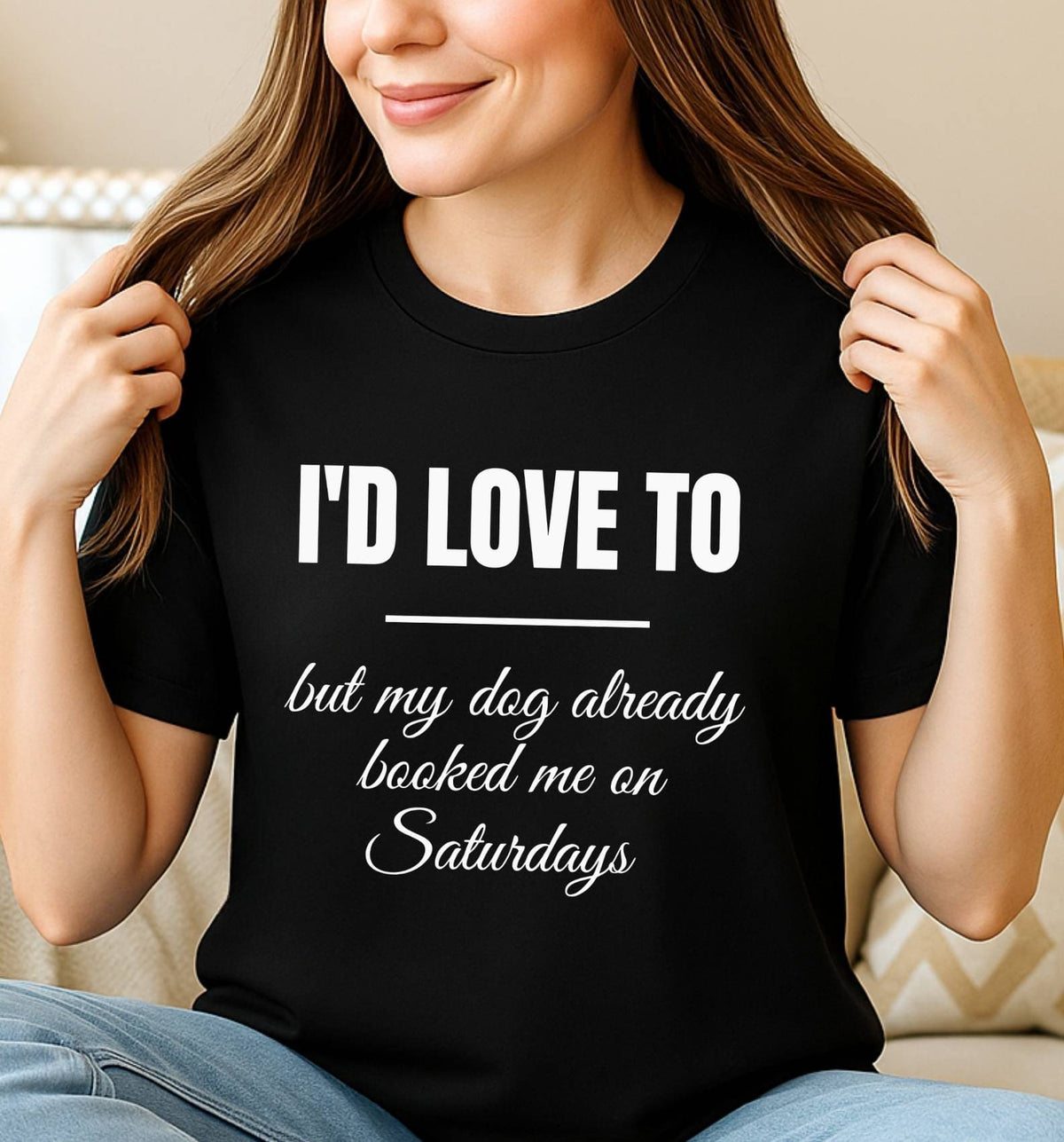 I’d love to but my dog already  booked me on Saturdays - Funny T-Shirt For Dog Moms