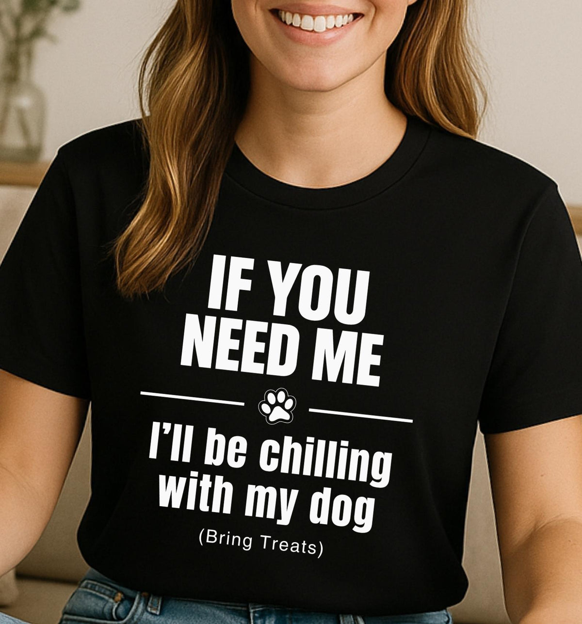 If you need me, I'll be chilling with my dog. (bring treats) - Funny T-Shirt For Dog Moms