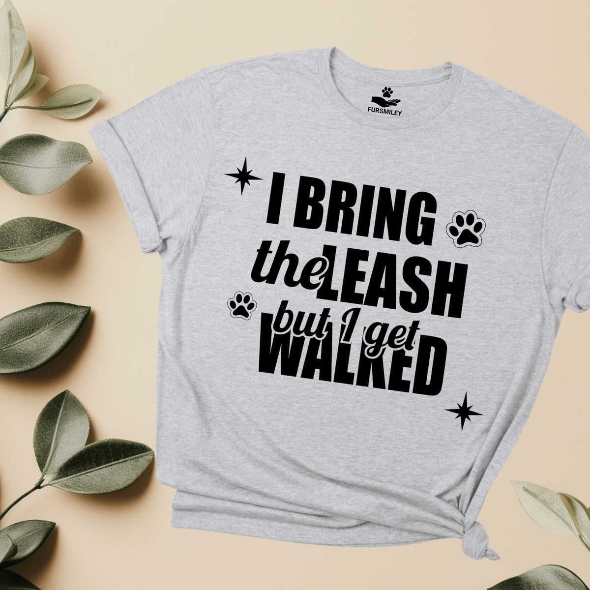 I bring the leash, but I get walked - Funny - T-shirt For Dog Moms