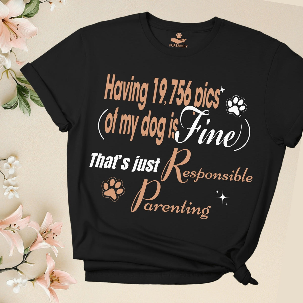 Having 19,756 pics of my dog is fine. That’s just Responsible Parenting - Funny - T-Shirt For Dog Mom