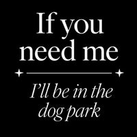 Load image into Gallery viewer, If you need me, I’ll be in the dog park - Funny T-Shirt For Dog Moms
