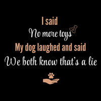 Load image into Gallery viewer, I said, no more toys. My dog said: We both know that's a lie - Funny Hoodie For Dog Mom
