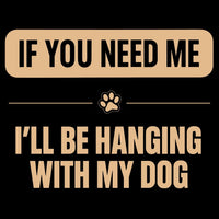Load image into Gallery viewer, If you need me I'll be hanging with my dog - Funny T-Shirt For Dog Moms
