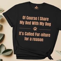 Load image into Gallery viewer, Of course, I share my bed with my dog. It's called fur-niture for a reason. Funny - T-Shirt For Dog Mom
