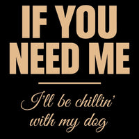 Load image into Gallery viewer, If you need me I'll be chillin' with my dog - Funny T-Shirt For Dog Moms
