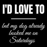 Load image into Gallery viewer, I’d love to but my dog already  booked me on Saturdays - Funny T-Shirt For Dog Moms
