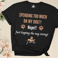 Load image into Gallery viewer, Spending too much on my dog?! Nope!! Just keeping the wag strong - Funny T-Shirt  For Dog Mom
