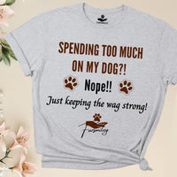 Load image into Gallery viewer, Spending too much on my dog?! Nope!! Just keeping the wag strong - Funny T-Shirt  For Dog Mom
