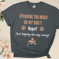 Load image into Gallery viewer, Spending too much on my dog?! Nope!! Just keeping the wag strong - Funny T-Shirt  For Dog Mom
