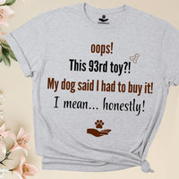 Load image into Gallery viewer, Oops! This 93rd toy?! My dog said I had to buy it. I mean... honestly! - Funny T-Shirt  For Dog Mom
