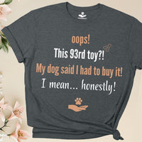Load image into Gallery viewer, Oops! This 93rd toy?! My dog said I had to buy it. I mean... honestly! - Funny T-Shirt  For Dog Mom
