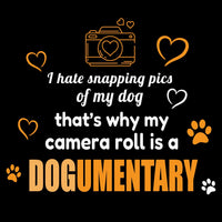 Load image into Gallery viewer, I hate snapping pics of my dog, That's why my camera roll is a Dogumentary - Funny - T-Shirt For Dog Mom
